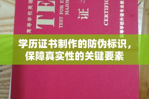 玉泉学历证书制作的防伪标识，保障真实性的关键要素