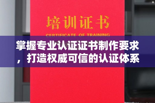 玉泉掌握专业认证证书制作要求，打造权威可信的认证体系