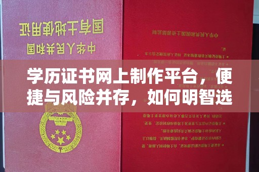 玉泉学历证书网上制作平台，便捷与风险并存，如何明智选择？