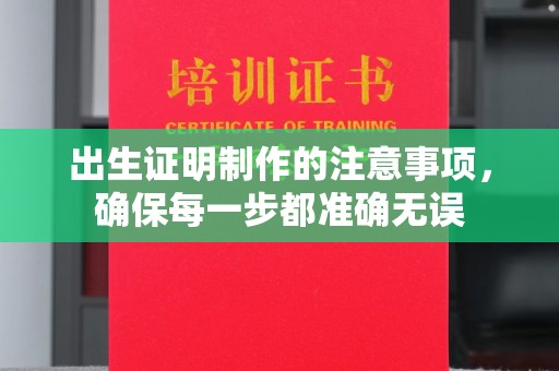 玉泉出生证明制作的注意事项，确保每一步都准确无误