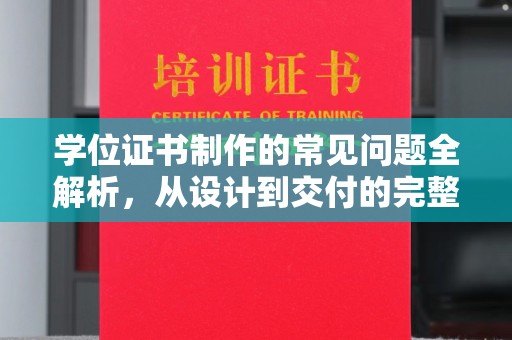 玉泉学位证书制作的常见问题全解析，从设计到交付的完整指南