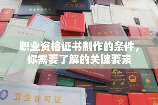 玉泉职业资格证书制作的条件，你需要了解的关键要素