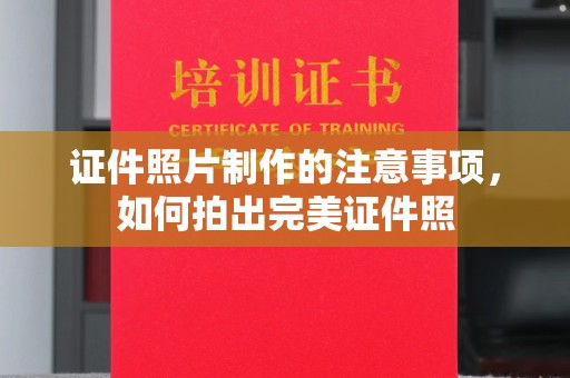 玉泉证件照片制作的注意事项，如何拍出完美证件照