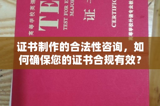 玉泉证书制作的合法性咨询，如何确保您的证书合规有效？